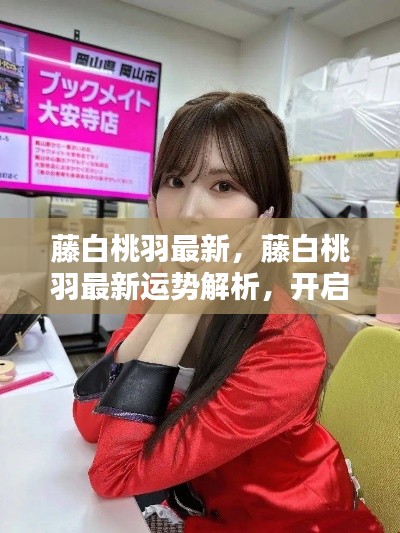 藤白桃羽最新运势解析,开启幸运之门