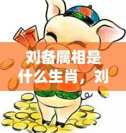 揭秘刘备的生肖,传奇人物与生肖运势的传奇故事