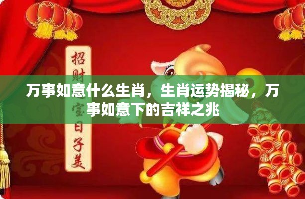 生肖运势揭秘,万事如意下的吉祥之兆,哪个生肖最幸运?