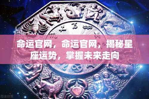 命运官网,揭秘星座运势,掌握未来走向的奥秘