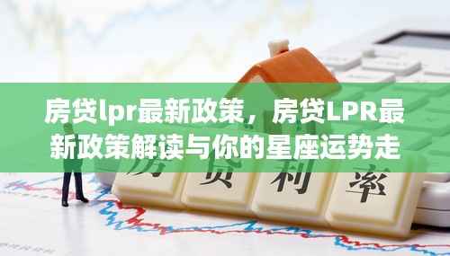房贷LPR最新政策解读与星座运势走向揭秘