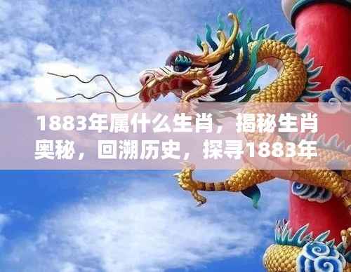 揭秘生肖奥秘,探寻1883年属相之谜,揭秘属相历史背景及生肖属性解析