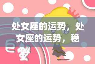 处女座运势展望,稳健前行,收获与成长并存