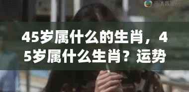 45岁属相运势解析与人生展望
