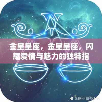 金星星座,爱情与魅力的独特指引之星闪耀光芒
