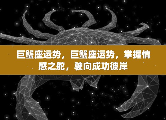巨蟹座运势详解,情感导航,驶向成功之路