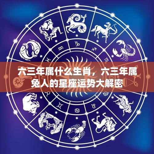 六三年生肖揭秘与属兔人的星座运势详解