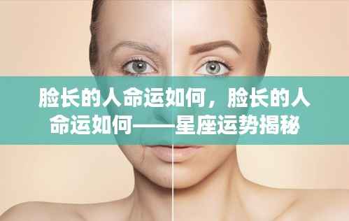 脸长的人命运如何?星座运势揭示未来之路。