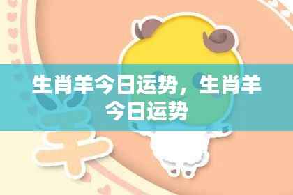 生肖羊今日运势详解与运势分析