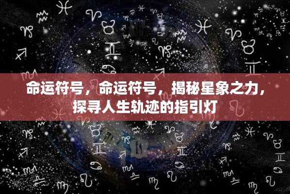 命运符号,探寻人生轨迹的星象指引灯,揭示星象之力与命运奥秘