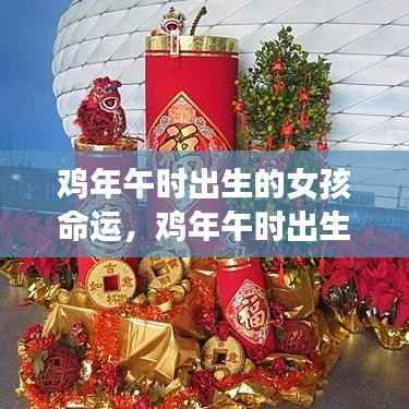鸡年午时出生的女孩命运,独特星象下的灿烂人生之旅