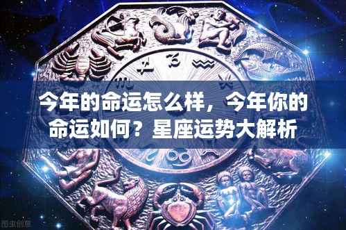 今年星座运势大解析,你的命运走向如何?