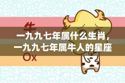 一九九七年生肖与星座运势概览,属牛人的星座运势分析