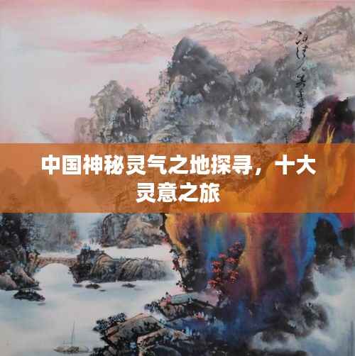 中国神秘灵气之地探寻,十大灵意之旅
