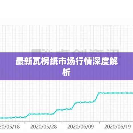 最新瓦楞纸市场行情深度解析