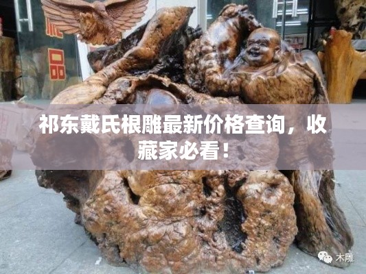 祁东戴氏根雕最新价格查询,收藏家必看!