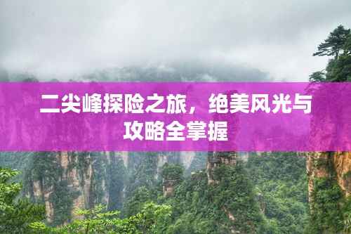 二尖峰探险之旅,绝美风光与攻略全掌握