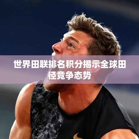 世界田联排名积分揭示全球田径竞争态势