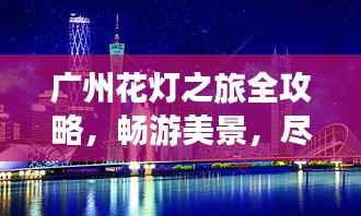 广州花灯之旅全攻略,畅游美景,尽享盛宴!