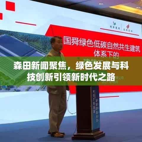 森田新闻聚焦,绿色发展与科技创新引领新时代之路