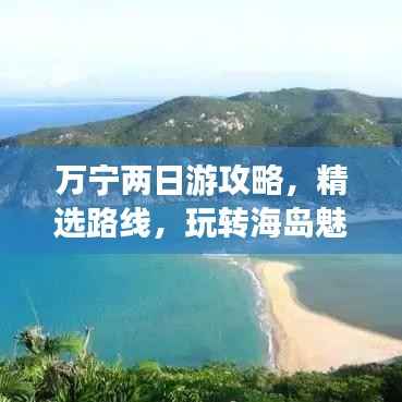 万宁两日游攻略,精选路线,玩转海岛魅力!