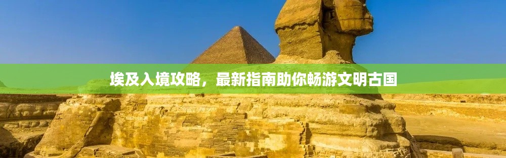 埃及入境攻略,最新指南助你畅游文明古国