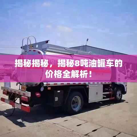 揭秘揭秘,揭秘8吨油罐车的价格全解析!