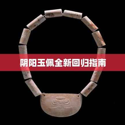 阴阳玉佩全新回归指南