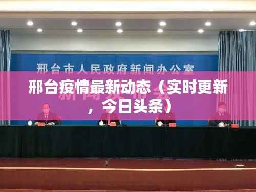 邢台疫情最新动态(实时更新,今日头条)