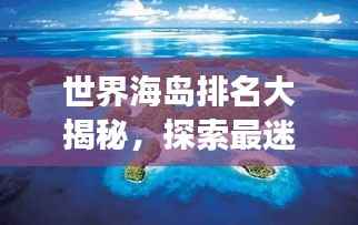 世界海岛排名大揭秘,探索最迷人的海岛之旅